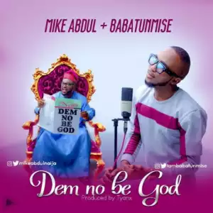 Mike Abdul - Dem No Be God ft. Baba Tumnise